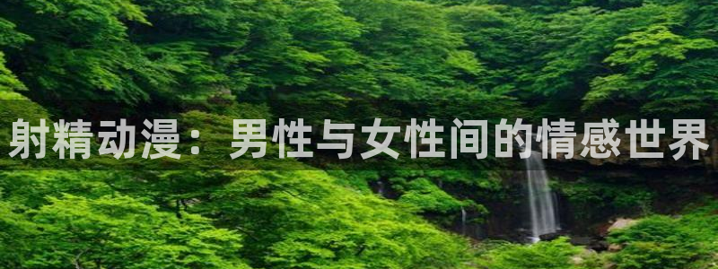 囧次元网站：射精动漫：男性与女性间的情感世界